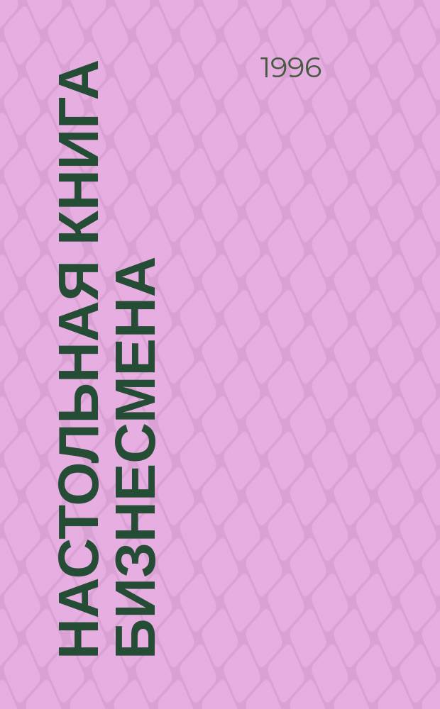 Настольная книга бизнесмена = The businessman's companion : (Курс англ. яз. по коммер. деятельности и формам деловой коммуникации)