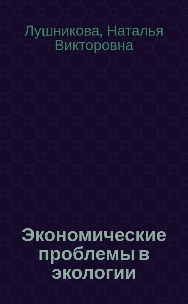 Экономические проблемы в экологии : Конспект лекций : Для студентов дневной и заоч. форм обучения по спец. 06.08.00