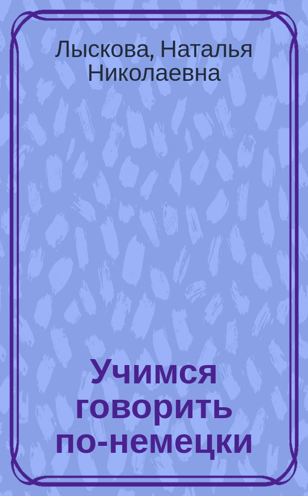 Учимся говорить по-немецки : Учеб. пособие