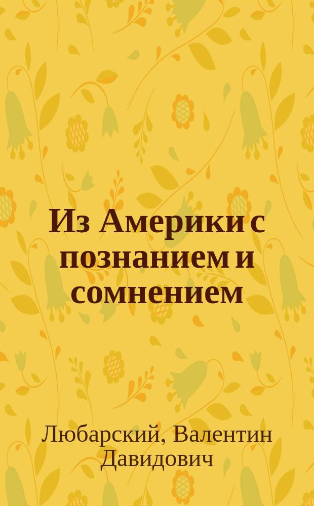 Из Америки с познанием и сомнением : Роман