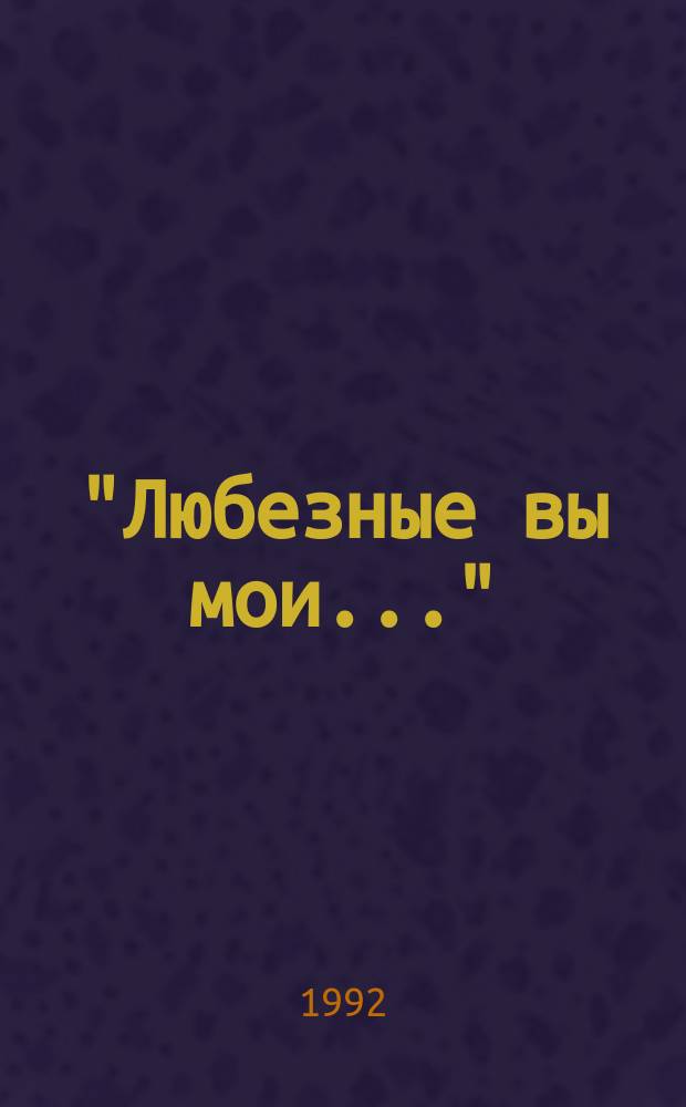 "Любезные вы мои..." : Сборник к 180-летию Отеч. войны 1812 г
