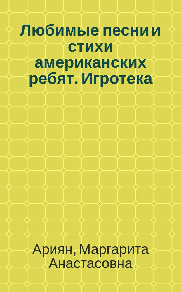 Любимые песни и стихи американских ребят. [Игротека : Настол. дидакт. и подвиж. игры на англ. яз. : 2-й кл. (1 год обучения) : Для шк. различ. типа : (Амер. вариант англ. яз.)