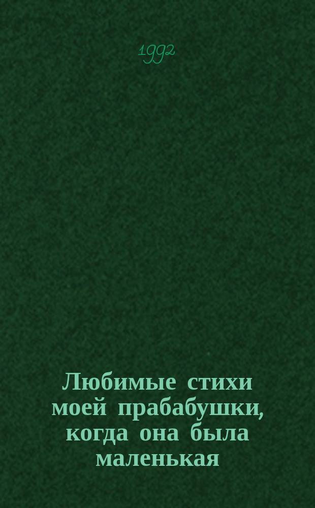 Любимые стихи моей прабабушки, когда она была маленькая : для дошкольного и младшего школьного возраста