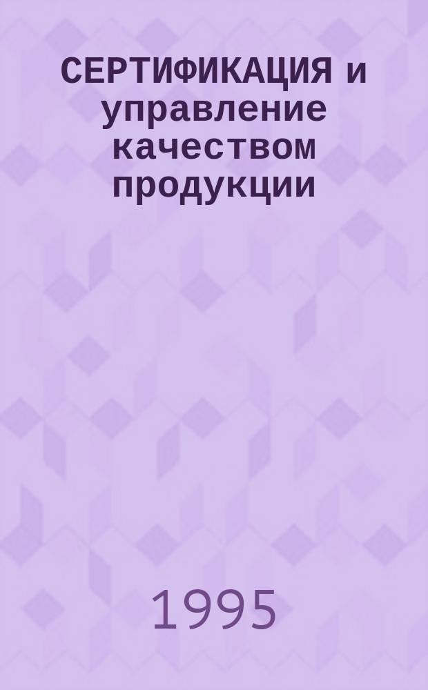 СЕРТИФИКАЦИЯ и управление качеством продукции : Учеб. пособие