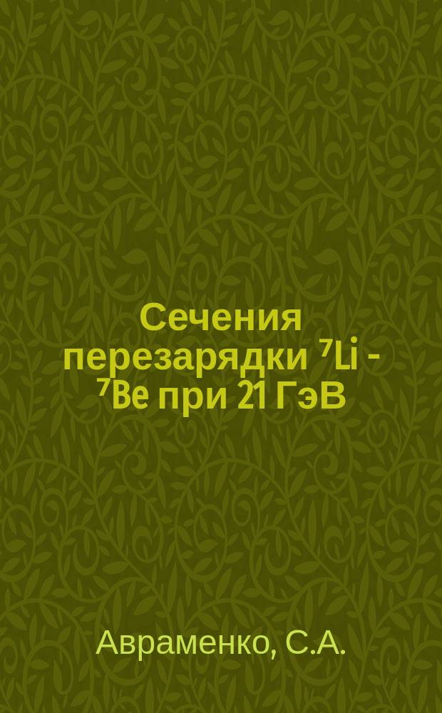 Сечения перезарядки ⁷Li - ⁷Be при 21 ГэВ/с на ядрах H, C, Al, Cu, Pb