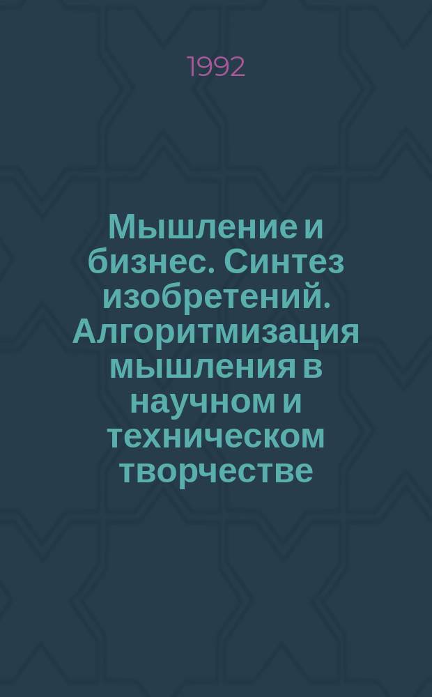 Мышление и бизнес. Синтез изобретений. Алгоритмизация мышления в научном и техническом творчестве