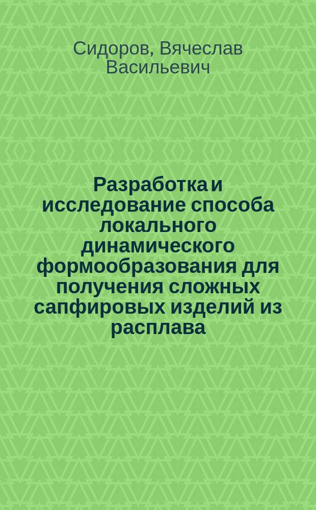 Разработка и исследование способа локального динамического формообразования для получения сложных сапфировых изделий из расплава : Автореф. дис. на соиск. учен. степ. к. т. н
