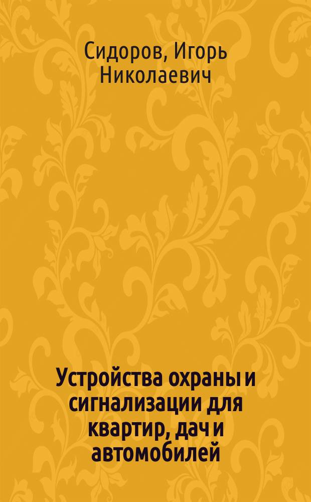 Устройства охраны и сигнализации для квартир, дач и автомобилей : Справ. домаш. мастера
