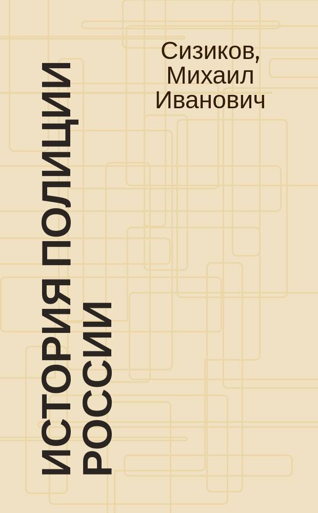 История полиции России (1718-1917 гг.) : Полиция Рос. империи XIX - нач. XX вв