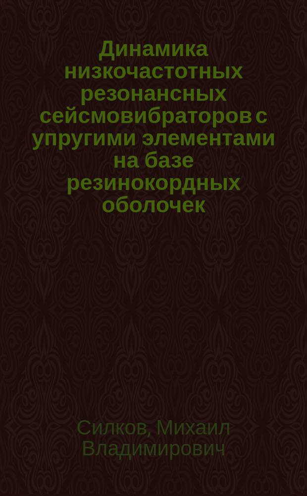 Динамика низкочастотных резонансных сейсмовибраторов с упругими элементами на базе резинокордных оболочек : Автореф. дис. на соиск. учен. степ. к. т. н