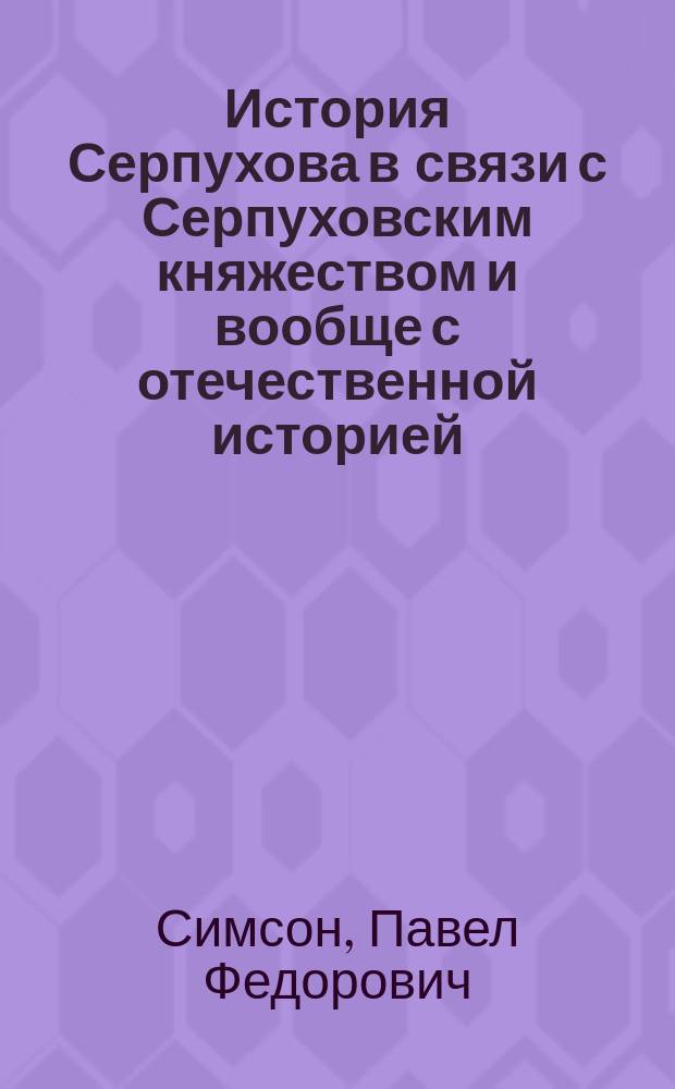 История Серпухова в связи с Серпуховским княжеством и вообще с отечественной историей