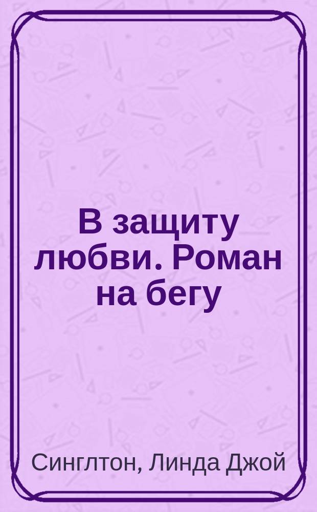 В защиту любви. Роман на бегу : [Пер. с англ.]