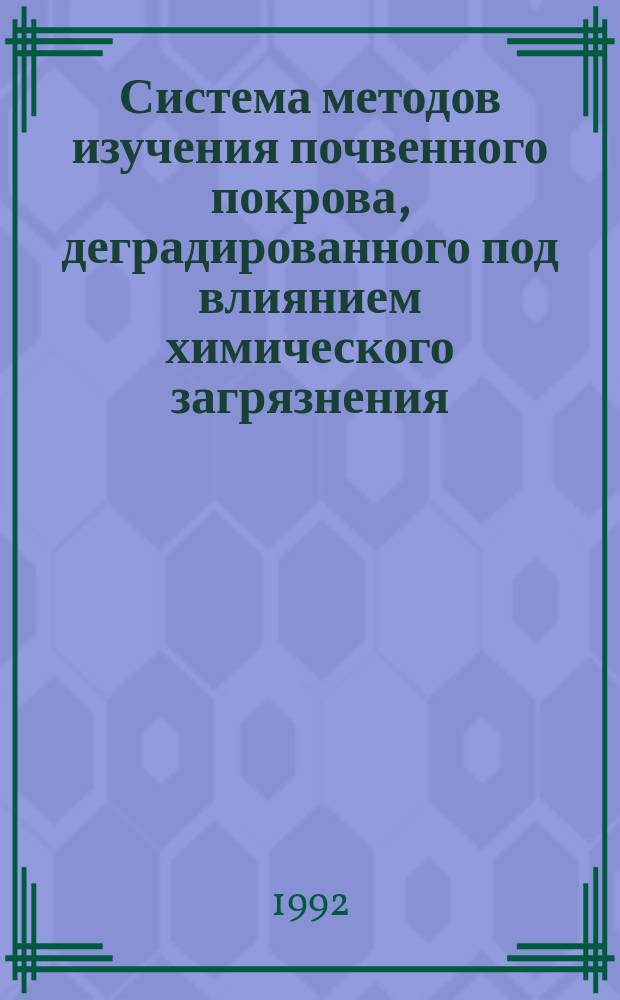 Система методов изучения почвенного покрова, деградированного под влиянием химического загрязнения : Науч. тр