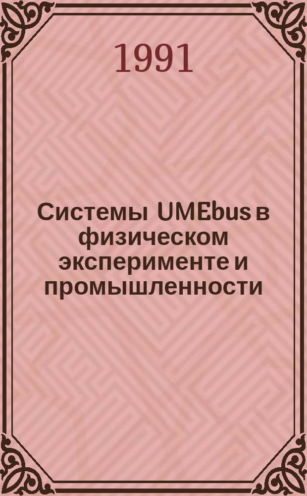Системы UMEbus в физическом эксперименте и промышленности = UMEbus in research and technology : Междунар. рабочее совещ., 29 июля - 2 авг. 1991 г. : Сб. докл