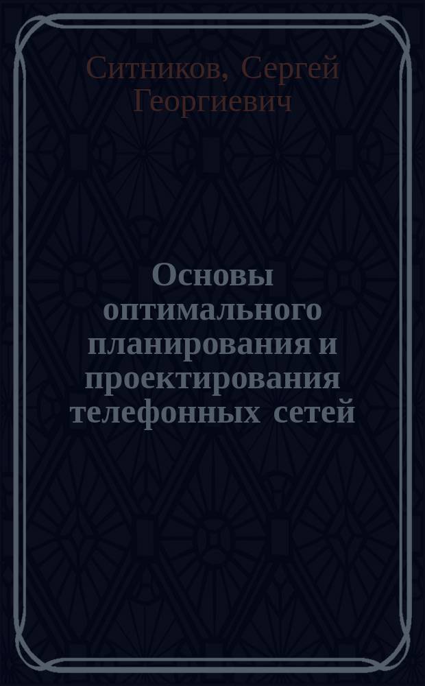 Основы оптимального планирования и проектирования телефонных сетей : Учеб. пособие