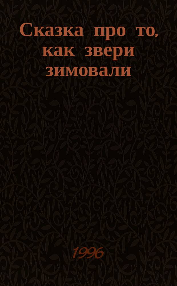 Сказка про то, как звери зимовали : Для детей