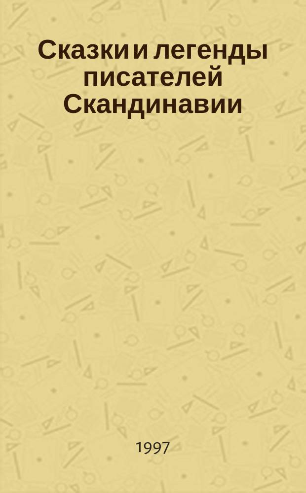 Сказки и легенды писателей Скандинавии : Для детей : Пер. с дат., швед. и норв