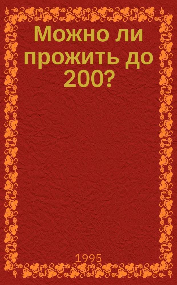 Можно ли прожить до 200? : Очерки нар. медицины, травознания и здорового образа жизни