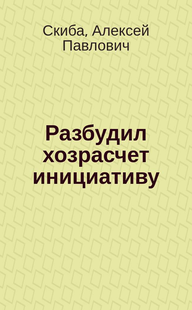 Разбудил хозрасчет инициативу : Об опыте внедрения бригад. подряда в Новоельян. межрайагропромтехнике Гродн. обл.