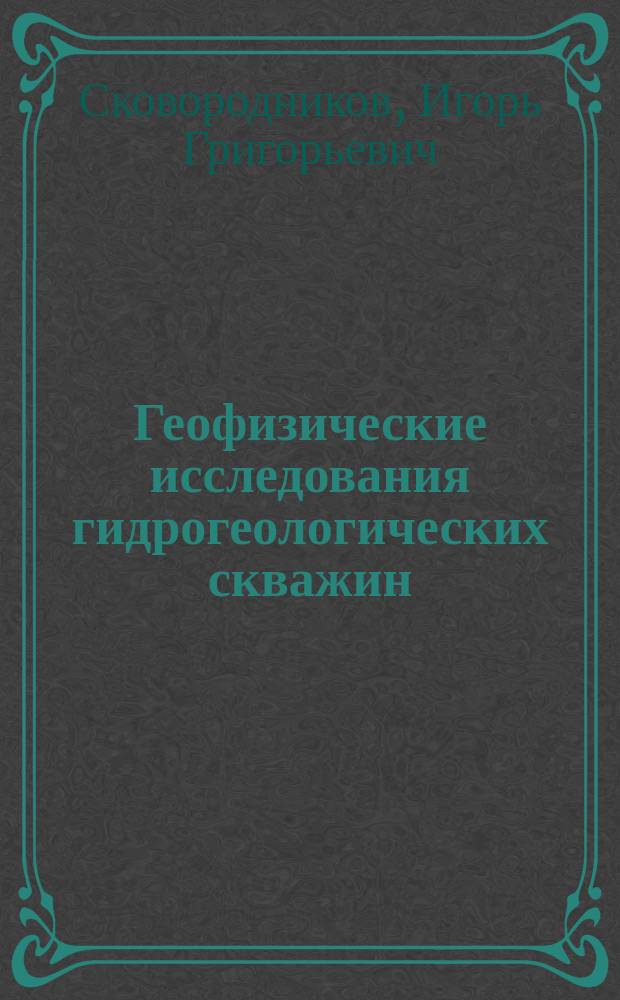 Геофизические исследования гидрогеологических скважин (новые способы, устройства, методики) : Автореф. дис. на соиск. учен. степ. д. г.-м. н