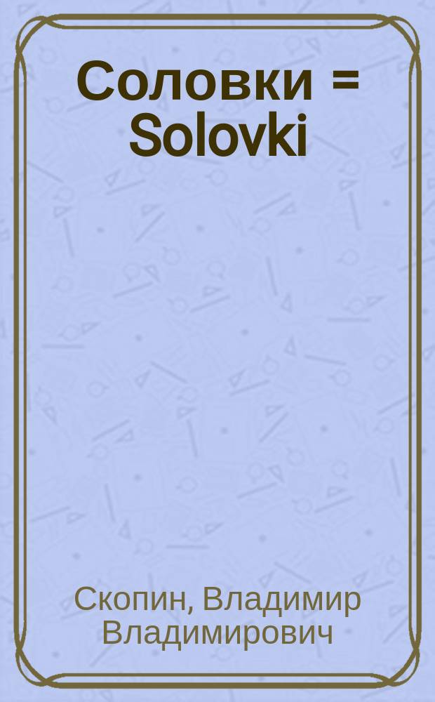Соловки = Solovki : История, архитектура, природа : Альбом