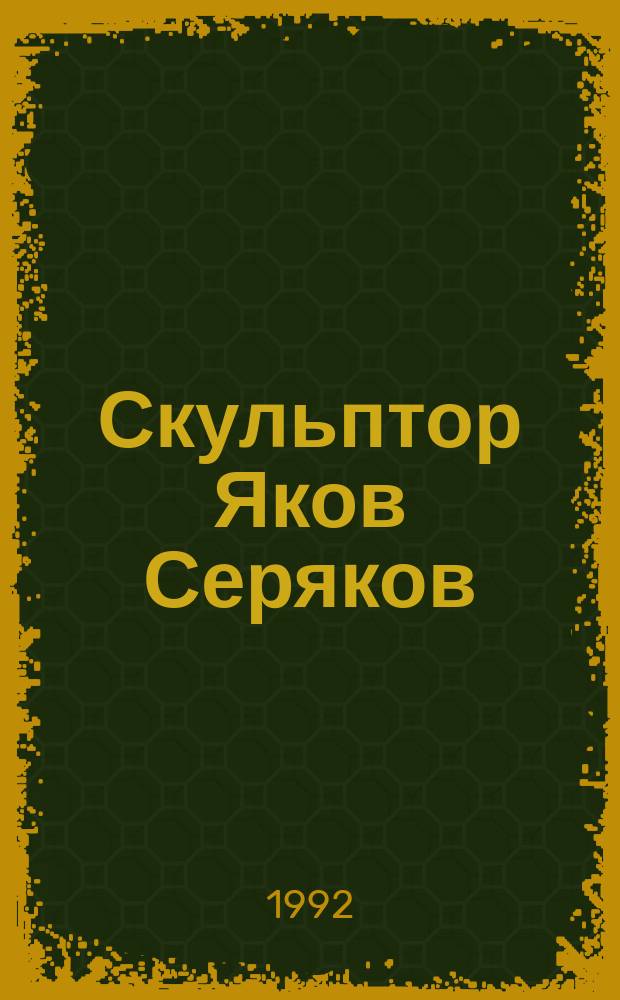Скульптор Яков Серяков : Рекл. проспект