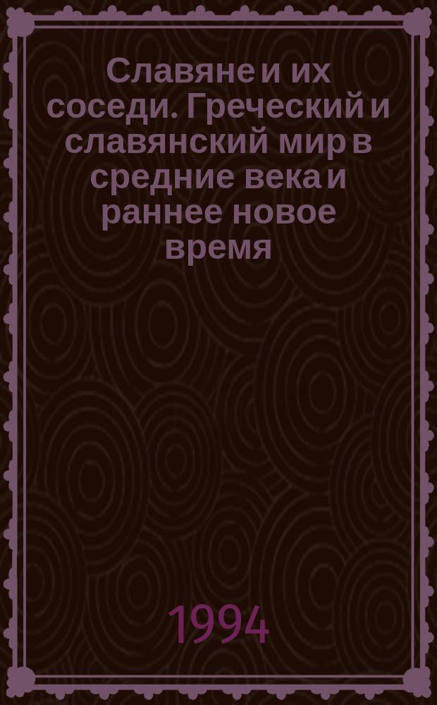 Славяне и их соседи. Греческий и славянский мир в средние века и раннее новое время : (Тез. XIII конф.)