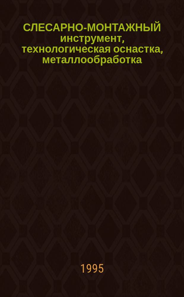 СЛЕСАРНО-МОНТАЖНЫЙ инструмент, технологическая оснастка, металлообработка = Hanel and assembling tools, technological equipment, menal-working : Кат.