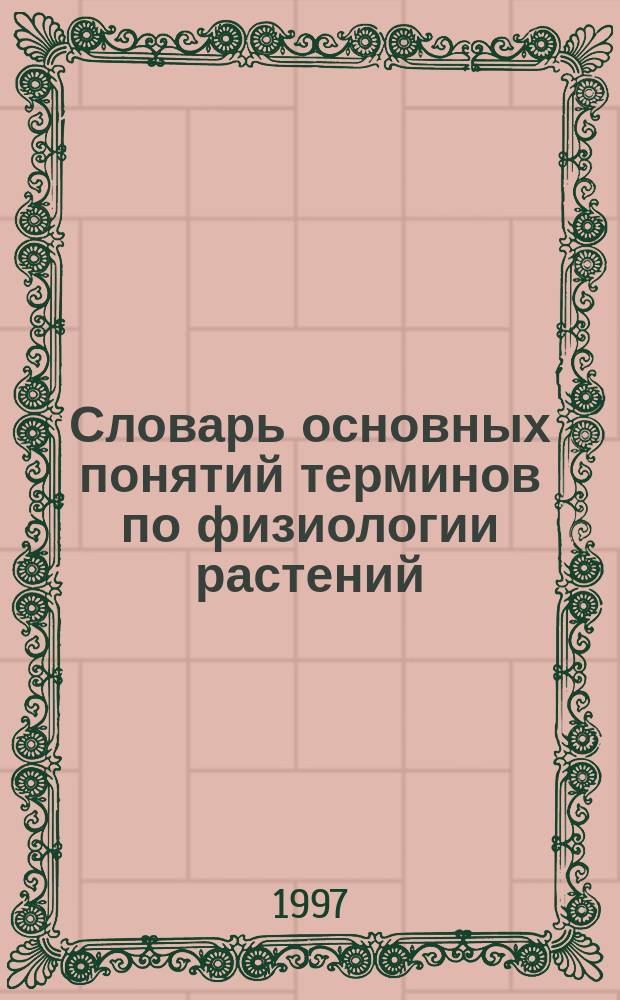 Словарь основных понятий терминов по физиологии растений : Справ. учеб. пособие