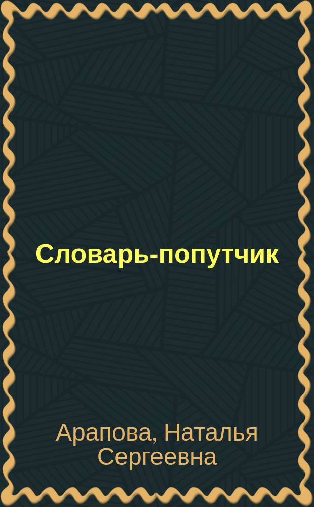 Словарь-попутчик : Малый толково-этимол. слов. иностр. слов
