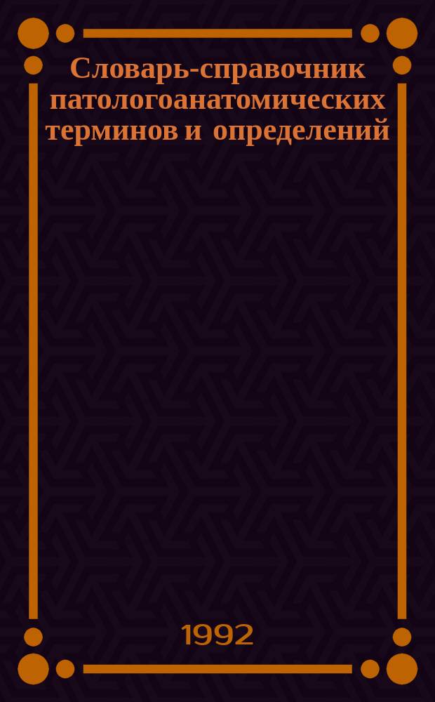 Словарь-справочник патологоанатомических терминов и определений : Учеб. пособие