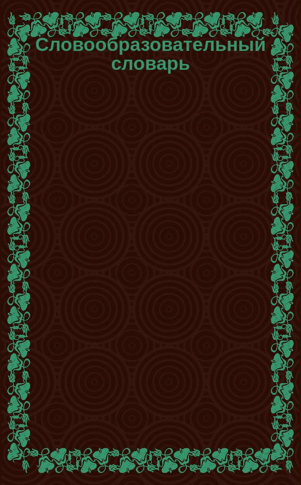 Словообразовательный словарь : Пособие для учащихся нач. шк