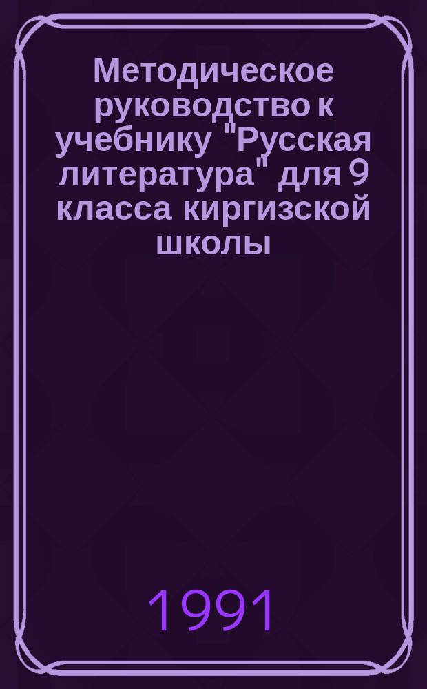 Методическое руководство к учебнику "Русская литература" для 9 класса киргизской школы : Пособие для учителя