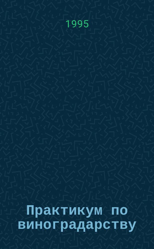 Практикум по виноградарству : Для с.-х. вузов по спец. "Плодоовощеводство и виноградарство"