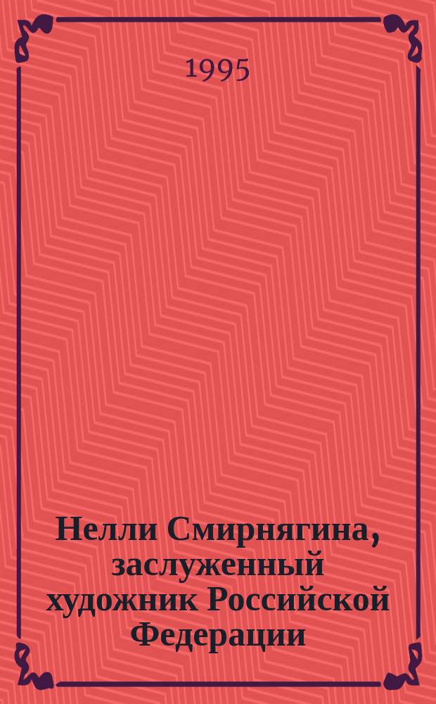 Нелли Смирнягина, заслуженный художник Российской Федерации : Ретросп. выс. : Живопись, графика, монум.-декор. искусство : Кат. выст.