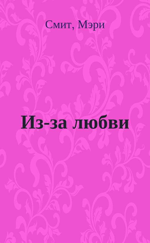 Из-за любви : Роман : Пер. с англ.