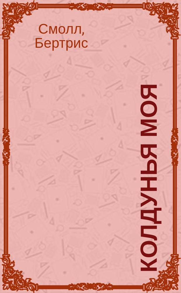 Колдунья моя : Роман