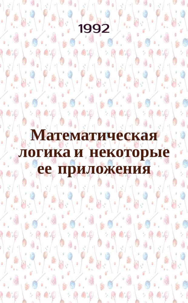 Математическая логика и некоторые ее приложения : Учеб. пособие