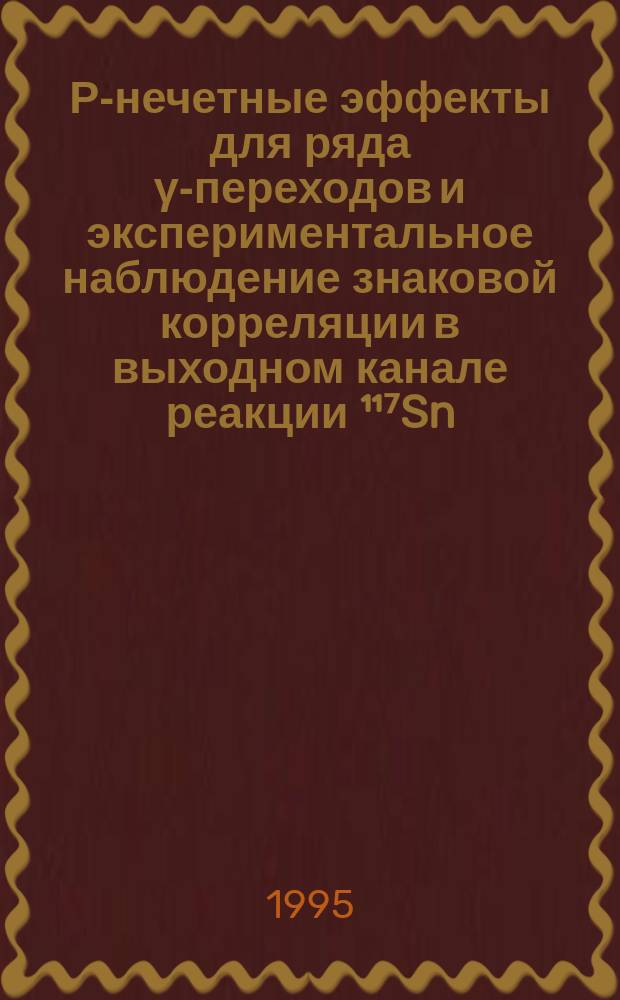 Р-нечетные эффекты для ряда &gamma;-переходов и экспериментальное наблюдение знаковой корреляции в выходном канале реакции &sup1;&sup1;⁷Sn(n, &gamma;)