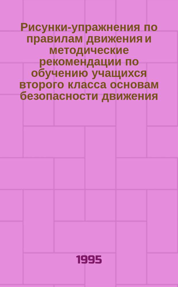 Рисунки-упражнения по правилам движения и методические рекомендации по обучению учащихся второго класса основам безопасности движения : Журн.-раскраска