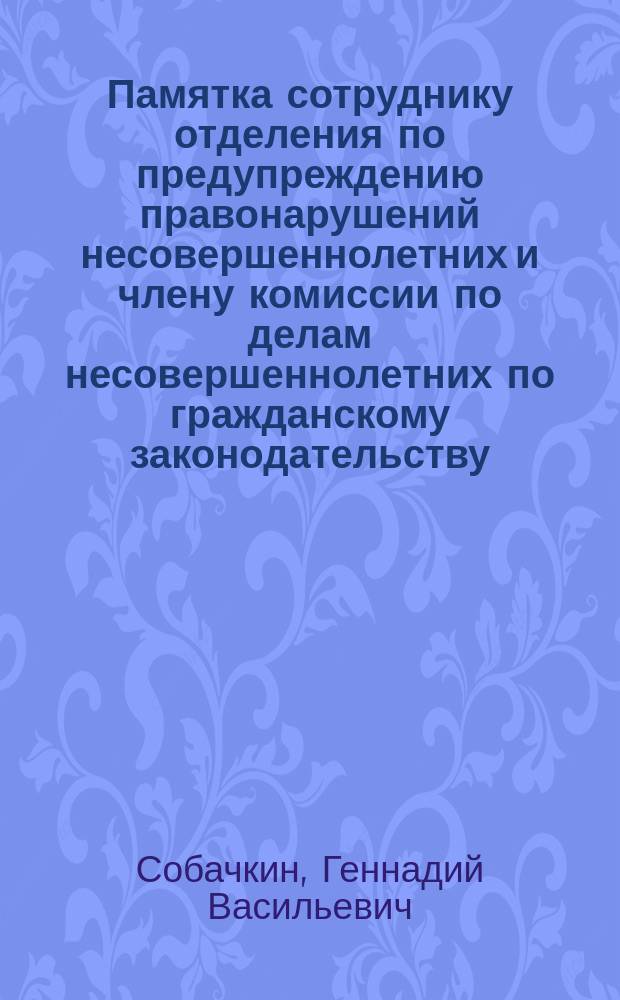 Памятка сотруднику отделения по предупреждению правонарушений несовершеннолетних и члену комиссии по делам несовершеннолетних по гражданскому законодательству : Метод. пособие