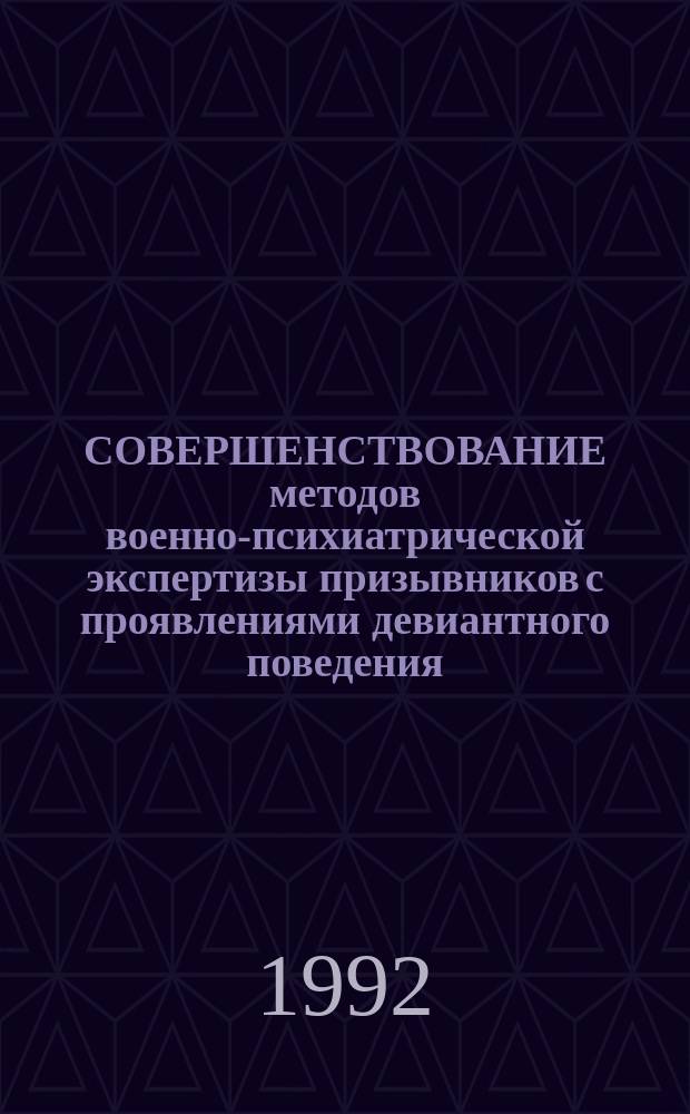СОВЕРШЕНСТВОВАНИЕ методов военно-психиатрической экспертизы призывников с проявлениями девиантного поведения : Метод. рекомендации