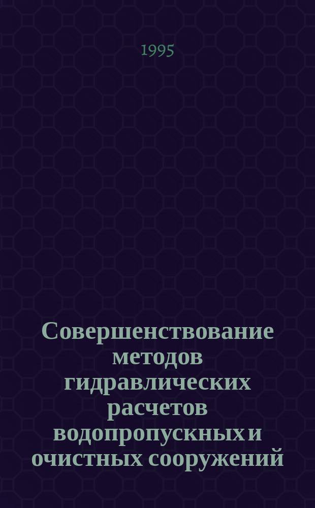 Совершенствование методов гидравлических расчетов водопропускных и очистных сооружений : Межвуз. науч. сб