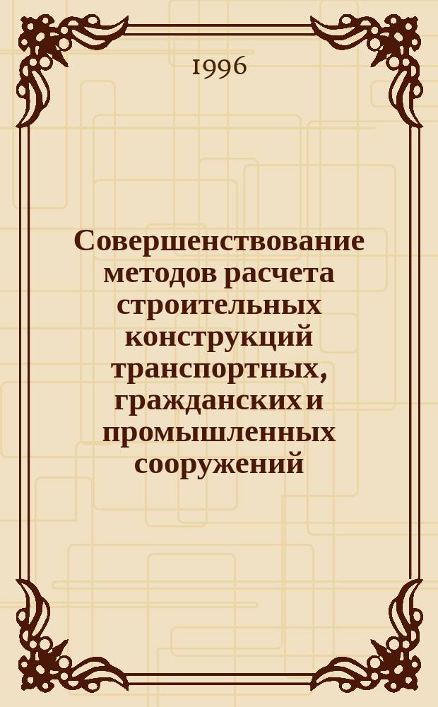 Совершенствование методов расчета строительных конструкций транспортных, гражданских и промышленных сооружений : Межвуз. сб. науч. тр