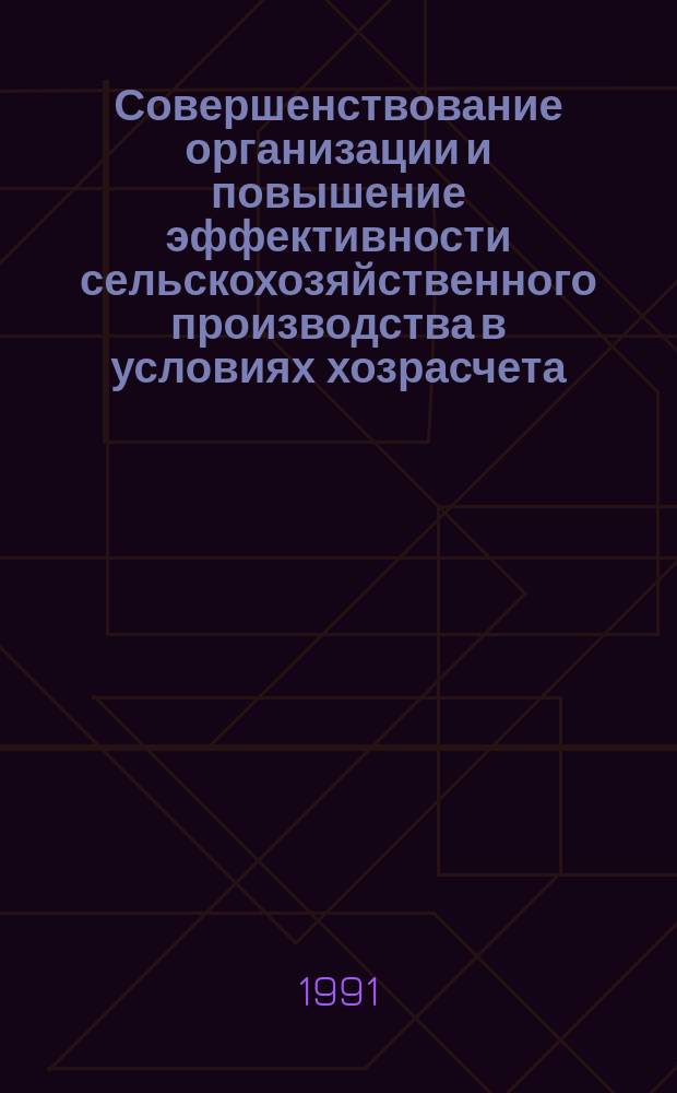 Совершенствование организации и повышение эффективности сельскохозяйственного производства в условиях хозрасчета : Сб. науч. тр