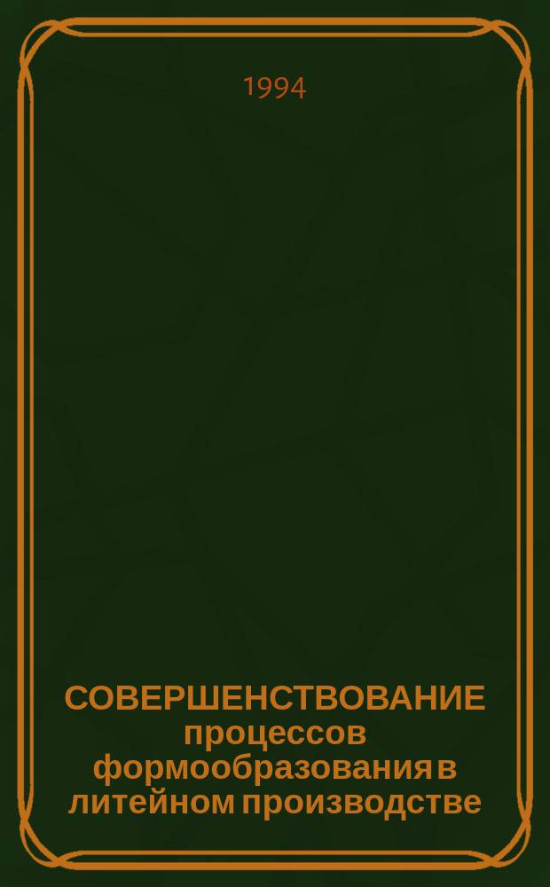 СОВЕРШЕНСТВОВАНИЕ процессов формообразования в литейном производстве : Сб. науч. тр