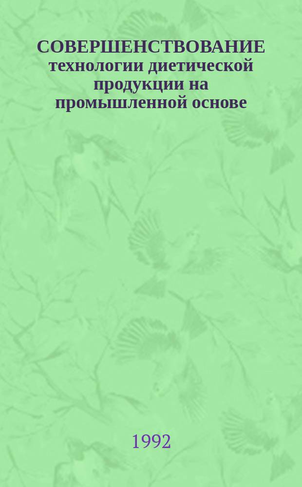 СОВЕРШЕНСТВОВАНИЕ технологии диетической продукции на промышленной основе : Межвуз. сб. науч. тр
