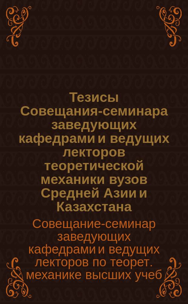 Тезисы Совещания-семинара заведующих кафедрами и ведущих лекторов теоретической механики вузов Средней Азии и Казахстана (Алма-Ата, 11-13 февраля 1992 г.)