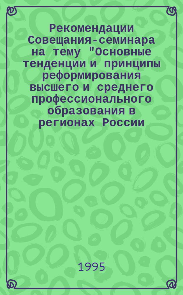 Рекомендации Совещания-семинара на тему "Основные тенденции и принципы реформирования высшего и среднего профессионального образования в регионах России (на опыте Новгородской области)", Новгород, 6-9 февраля 1995 г.