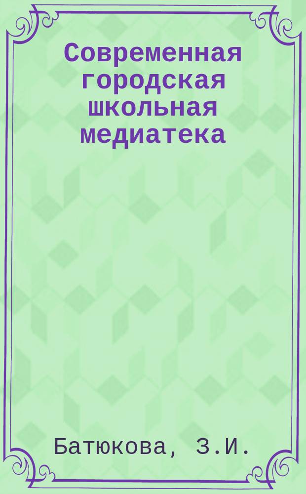 Современная городская школьная медиатека : (Модель техн. оснащения и возмож. формы орг. работы) : Метод. рекомендации